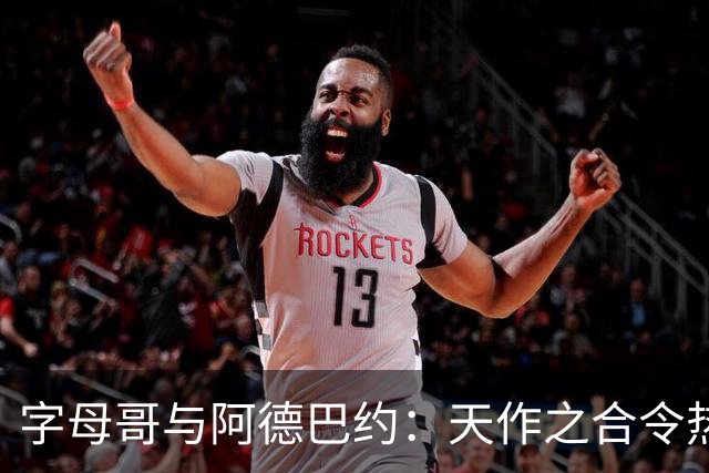 字母哥与阿德巴约：天作之合令热火焕发新生